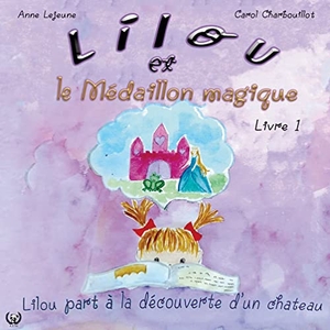 Lejeune, Anne / Carol Charbouillot. Lilou et le Médaillon Magique - Lilou part à la découverte d'un château - livre 1-. Art en Mots, 2022.