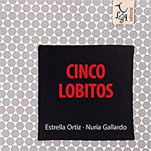 Ortiz Arroyo, María Estrella / Gallardo Durán, Nuria et al. Cinco lobitos. Editorial Libre Albedrío, 2019.