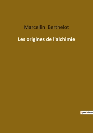 Berthelot, Marcellin. Les origines de l'alchimie. Culturea, 2022.