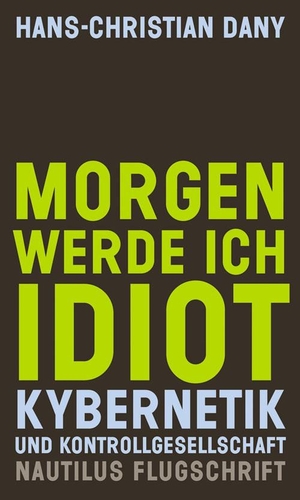 Hans-Christian Dany. Morgen werde ich Idiot - Kybernetik und Kontrollgesellschaft. Edition Nautilus GmbH, 2013.