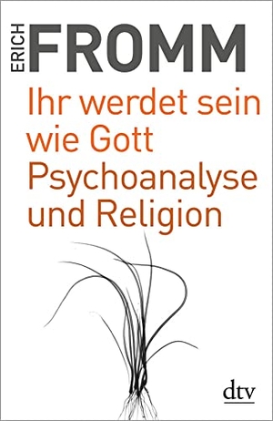 Fromm, Erich. Ihr werdet sein wie Gott Psychoanalyse und Religion - Schriften zur Religion. dtv Verlagsgesellschaft, 2018.