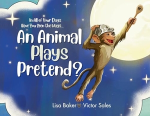 Baker, Lisa / Victor Sales. In All of Your Days Have You Seen the Ways an Animal Plays Pretend?. 3 R Press, 2024.