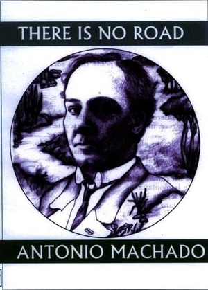 Machado, Antonio. There Is No Road - Proverbs by Antonio Machado. White Pine Press (NY), 2003.