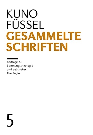 Füssel, Kuno. Gesammelte Schriften - Band 5: Beiträge zur Befreiungstheologie und Politischer Theologie. Institut für Theologie und Politik, 2021.