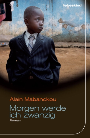 Mabanckou, Alain. Morgen werde ich zwanzig. Liebeskind Verlagsbhdlg., 2015.