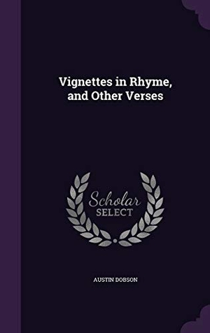 Dobson, Austin. Vignettes in Rhyme, and Other Verses. Touchladybirdlucky Studios, 2016.