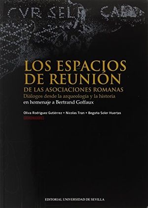 Beltrán Adell, Francisco / Rodríguez Gutiérrez, Oliva et al. Los espacios de reunión de las asociaciones romanas : diálogos desde la arqueología y la historia en homenaje a Bertrand Goffaux. Editorial Universidad de Sevilla-Secretariado de Publicaciones, 2017.