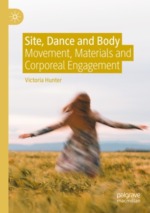Hunter, Victoria. Site, Dance and Body - Movement, Materials and Corporeal Engagement. Springer International Publishing, 2022.