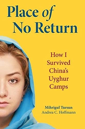 Hoffman, Andrea C / Tursun, Mihrigul et al. Place of No Return - How I Survived China's Uyghur Camps. Titletown Publishing, LLC, 2023.