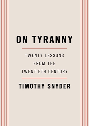 Snyder, Timothy. On Tyranny - Twenty Lessons from the Twentieth Century. Random House LLC US, 2017.