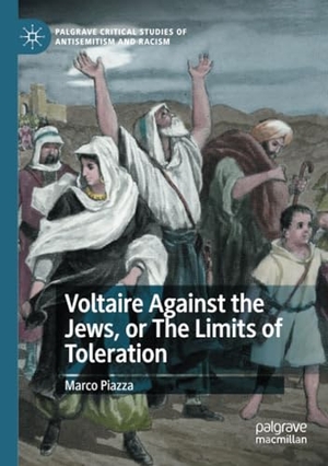 Piazza, Marco. Voltaire Against the Jews, or The Limits of Toleration. Springer International Publishing, 2024.