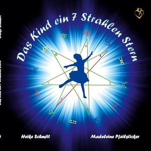 Schmitt, Heike / Madeleine Pfeilsticker. Das Kind ein7 Strahlen Stern - Ein Kind ist der Fingerzeig vom Göttlichen. Books on Demand, 2023.