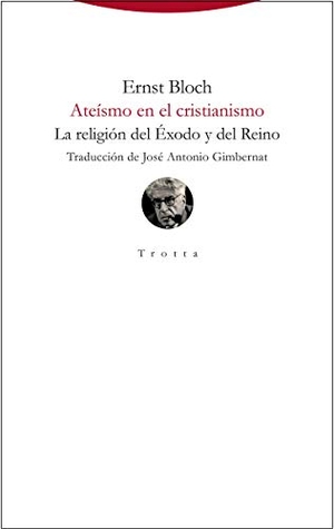Bloch, Ernst / Ernest Bloch. Ateísmo en el cristianismo : la religión del Éxodo y del Reino. Editorial Trotta, S.A., 2019.
