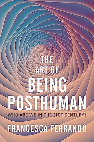 Ferrando, Francesca. The Art of Being Posthuman - Who Are We in the 21st Century?. Wiley John + Sons, 2023.