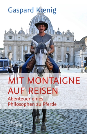 Koenig, Gaspard. Mit Montaigne auf Reisen - Abenteuer eines Philosophen zu Pferde. Galiani, Verlag, 2022.