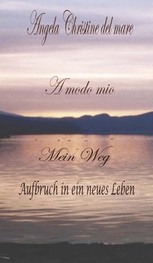 Mare, Angela Christine del. A modo mio Mein Weg - Aufbruch, in ein neues Leben. Buchschmiede, 2024.