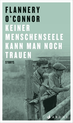 Flannery O'Connor / Anna Leube / Dietrich Leube. Keiner Menschenseele kann man noch trauen. Arche Literatur Verlag AG, 2018.