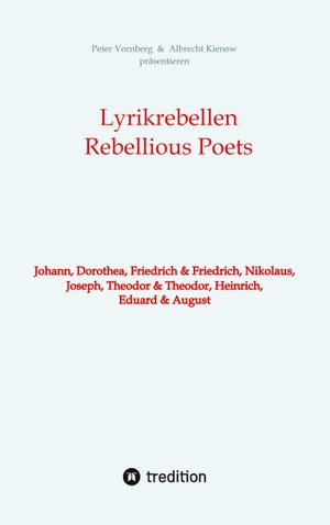 Vornberg, Peter. Lyrikrebellen  /  Rebellious Poets - Johann, Dorothea, Friedrich & Friedrich, Nikolaus, Joseph, Theodor & Theodor, Heinrich, Eduard & August. tredition, 2023.