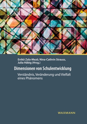 Zala-Mezö, Enikö / Nina-Cathrin Strauss et al (Hrsg.). Dimensionen von Schulentwicklung - Verständnis, Veränderung und Vielfalt eines Phänomens. Waxmann Verlag, 2023.