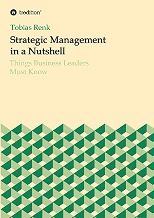 Renk, Tobias. Strategic Management in a Nutshell - Things Business Leaders Must Know. tredition, 2018.
