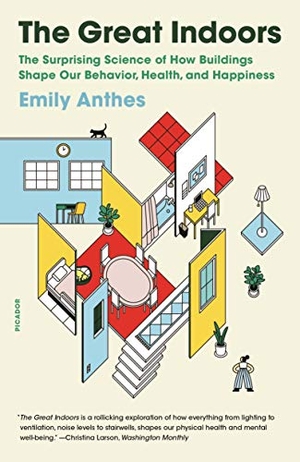 Anthes, Emily. The Great Indoors - The Surprising Science of How Buildings Shape Our Behavior, Health, and Happiness. Picador USA, 2021.
