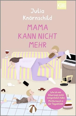 Knörnschild, Julia. Mama kann nicht mehr - Wie ich mir Elternsein nicht vorgestellt habe: Mit Burnout in der Tagesklinik. Kiepenheuer & Witsch GmbH, 2024.