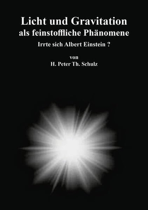 Schulz, Heinz Peter Theodor. Licht und Gravitation als feinstoffliche Phänomene - Irrte sich A. Einstein?. Shaker Media GmbH, 2026.
