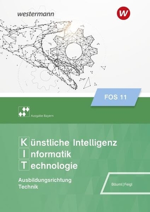 Feigl, Christian / Wolfgang Bäuml. Künstliche Intelligenz, Informatik, Technologie. Schulbuch 11. Ausgabe FOS/BOS Bayern - Schulbuch 11. Westermann Berufl.Bildung, 2026.