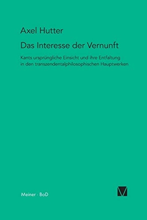 Axel Hutter. Das Interesse der Vernunft - Kants ursprüngliche Einsicht und ihre Entfaltung in den transzendentalphilosophischen Hauptwerken. Meiner, F, 2003.
