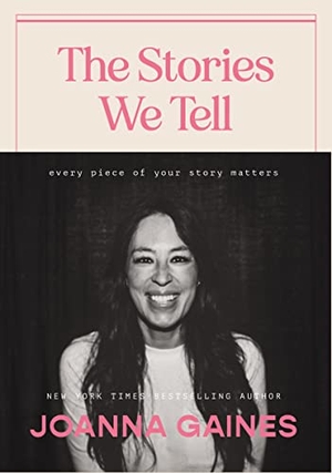 Gaines, Joanna. The Stories We Tell - Every Piece of Your Story Matters. Harper Collins Publ. USA, 2022.