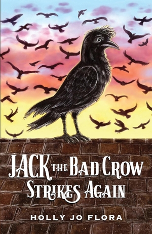 Flora, Holly Jo. Jack the Bad Crow Strikes Again. Holly Jo Flora, 2024.