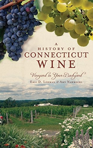 Lehman, Eric D / Amy Nawrocki. A History of Connecticut Wine - Vineyard in Your Backyard. Arcadia Publishing (SC), 2011.