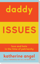 Daddy Issues: Love and Hate in the Time of Patriarchy