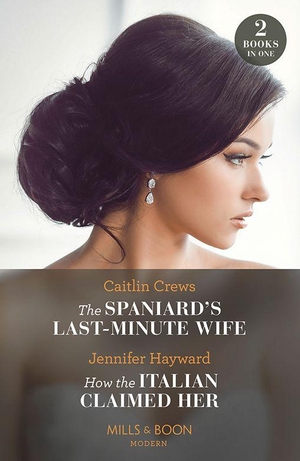 Crews, Caitlin / Jennifer Hayward. The Spaniard's Last-Minute Wife / How The Italian Claimed Her - 2 Books in 1. HarperCollins, 2023.