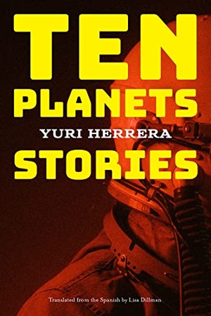 Herrera, Yuri. Ten Planets - Stories. Graywolf Press, 2023.