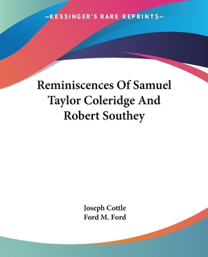Cottle, Joseph / Ford M. Ford. Reminiscences Of Samuel Taylor Coleridge And Robert Southey. Kessinger Publishing, LLC, 2004.