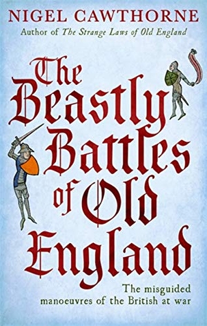Cawthorne, Nigel. The Beastly Battles of Old England - The Misguided Manoeuvres of the British at War. Little, Brown Book Group, 2019.