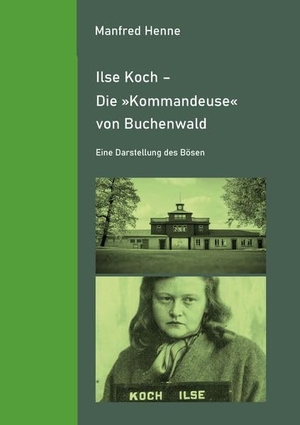 Henne, Manfred. Ilse Koch - Die 'Kommandeuse' von Buchenwald - Eine Darstellung des Bösen. Regionalkultur Verlag Gmb, 2026.