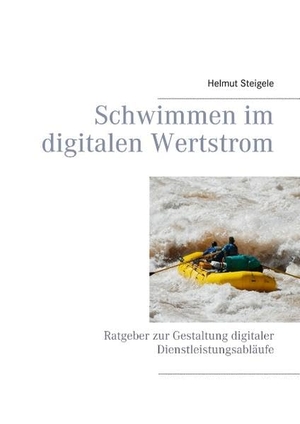 Steigele, Helmut. Schwimmen im digitalen Wertstrom - Ratgeber zur Gestaltung digitaler Dienstleistungsabläufe. Books on Demand, 2019.