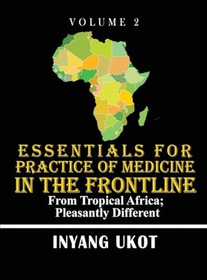 Ukot, Inyang. Essentials for Practice of Medicine in the Frontline - From Tropical Africa; Pleasantly Different. Dr. Inyang Ukot, 2023.