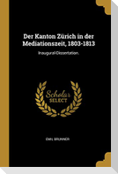 Der Kanton Zürich in Der Mediationszeit, 1803-1813: Inaugural-Dissertation.
