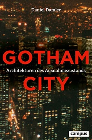 Damler, Daniel. Gotham City - Architekturen des Ausnahmezustands. Campus Verlag GmbH, 2022.