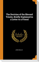 The Doctrine of the Blessed Trinity, Briefly Explained in a Letter to a Friend
