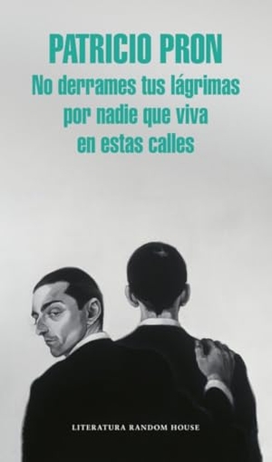 Pron, Patricio. No derrames tus lágrimas por nadie que viva en estas calles. Literatura Random House, 2016.