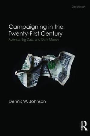 Johnson, Dennis W. Campaigning in the Twenty-First Century - Activism, Big Data, and Dark Money. CRC Press, 2016.