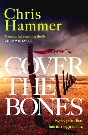 Hammer, Chris. Cover the Bones - the masterful new Outback thriller from the award-winning author of Scrublands. Headline Publishing Group, 2024.