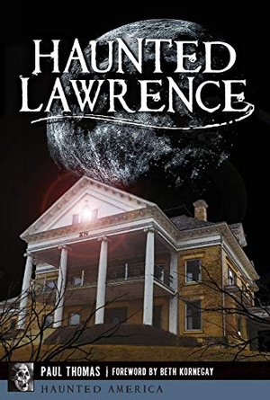 Thomas, Paul. Haunted Lawrence. Arcadia Publishing (SC), 2017.