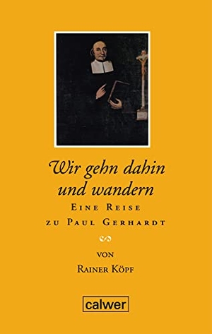 Köpf, Rainer. Wir gehn dahin und wandern - Eine Reise zu Paul Gerhardt. Calwer Verlag GmbH, 2007.