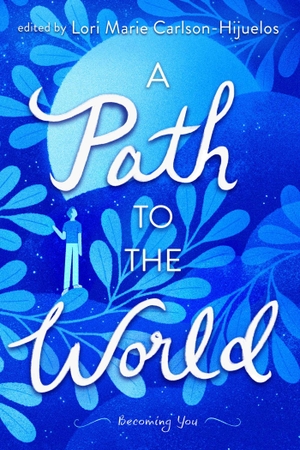 Carlson-Hijuelos, Lori Marie / Fletcher, Ralph et al. A Path to the World - Becoming You. Atheneum Books for Young Readers, 2023.