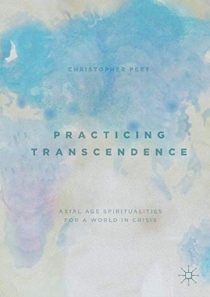 Peet, Christopher. Practicing Transcendence - Axial Age Spiritualities for a World in Crisis. Springer International Publishing, 2019.